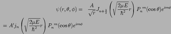 $B&W(B(r,$B&H(B,$B&U(B) ={A/\sqrt{r}}J_{n+{1/2}}(\sqrt{2$B&L(B E/ \hbar^2}r)P_n^{~m}(cos$B&H(B)e^{im$B&U(B} \\ =A'j_{n}(\sqrt{2$B&L(B E/ \hbar^2}r)P_n^{~m}(cos$B&H(B)e^{im$B&U(B} \end{array} 