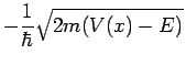 -{1/\hbar}{\sqrt{2m(V(x)-E)}}