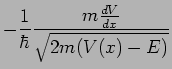 -{1/\hbar}{m{dV/dx}/\sqrt{2m(V(x)-E)}}