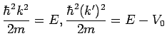 {\hbar^2 k^2\over 2m}=E,{\hbar^2 (k')^2\over 2m}=E-V_0