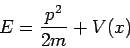 E= {p^2/ 2m}+V(x) 