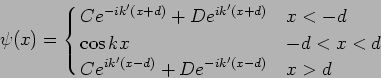  $B&W(J(x)= \cases{Ce^{-ik'(x+d)}+De^{ik'(x+d)} & x<-d \cr cos kx & -d<x<d \cr Ce^{ik'(x-d)}+De^{-ik'(x-d)} & x>d}
