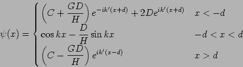  $B&W(J(x)= \cases{(C+{GD/H})e^{-ik'(x+d)}+2De^{ik'(x+d)} & x<-d\crcos kx-{D/H}sin kx & -d<x<d \cr(C-{GD/H}) e^{ik'(x-d)}& x>d}