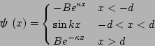  $B&W(J(x)= \cases{-Be^{$B&J(J x} & x<-d \cr sin kx & -d<x<d \cr Be^{-$B&J(J x} & x>d}