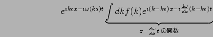 e^{ik_0 x - i$B&X(B(k_0)t} \underbrace{ \int dk f(k)e^{i(k-k_0)x - i{d$B&X(B/ dk}(k-k_0)t}}_{x-{d$B&X(B / dk}t$B$N4X?t(B} 