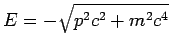E=-\sqrt{p^2c^2 + m^2 c^4}