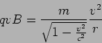  qvB = {m/\sqrt{1-{v^2/ c^2}}}{v^2/ r} 